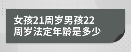 女孩21周岁男孩22周岁法定年龄是多少