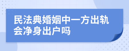 民法典婚姻中一方出轨会净身出户吗