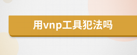 用vnp工具犯法吗