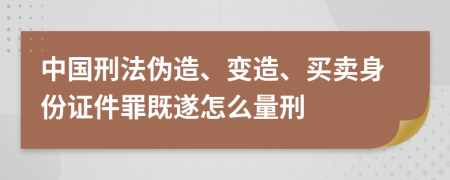 中国刑法伪造、变造、买卖身份证件罪既遂怎么量刑