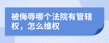 被侮辱哪个法院有管辖权，怎么维权