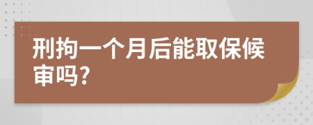 刑拘一个月后能取保候审吗?