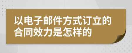 以电子邮件方式订立的合同效力是怎样的