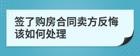 签了购房合同卖方反悔该如何处理