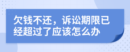 欠钱不还，诉讼期限已经超过了应该怎么办