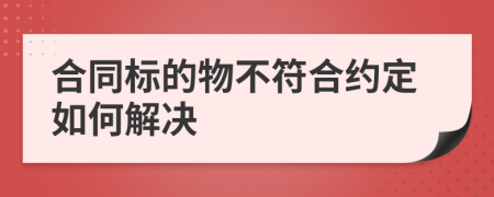 合同标的物不符合约定如何解决