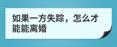 如果一方失踪，怎么才能能离婚