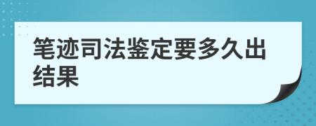 笔迹司法鉴定要多久出结果