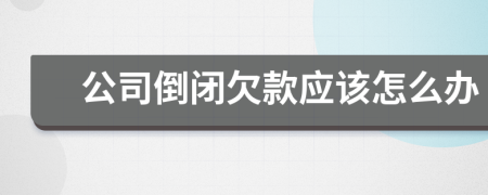 公司倒闭欠款应该怎么办