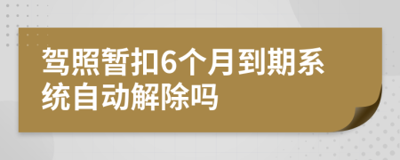 驾照暂扣6个月到期系统自动解除吗