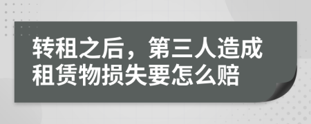 转租之后，第三人造成租赁物损失要怎么赔