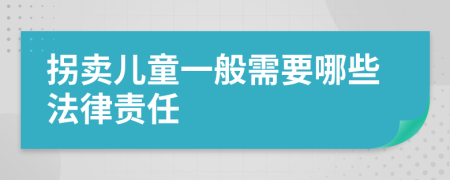 拐卖儿童一般需要哪些法律责任
