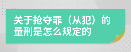 关于抢夺罪（从犯）的量刑是怎么规定的