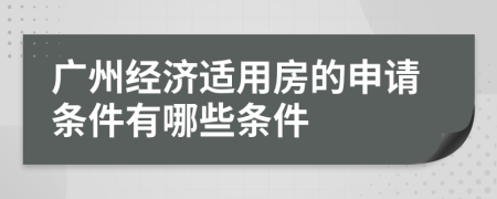 广州经济适用房的申请条件有哪些条件