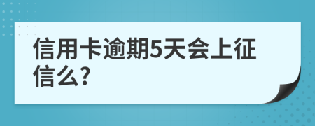 信用卡逾期5天会上征信么?