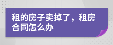 租的房子卖掉了，租房合同怎么办