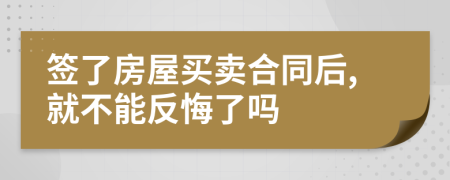 签了房屋买卖合同后,就不能反悔了吗