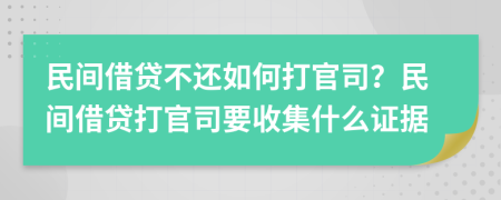 民间借贷不还如何打官司？民间借贷打官司要收集什么证据