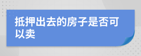 抵押出去的房子是否可以卖