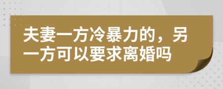 夫妻一方冷暴力的，另一方可以要求离婚吗