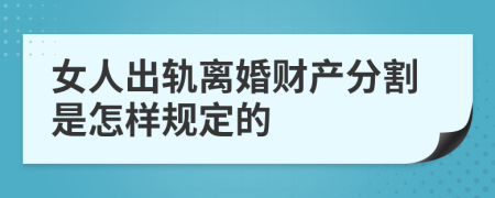 女人出轨离婚财产分割是怎样规定的