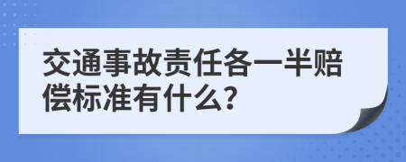 交通事故责任各一半赔偿标准有什么？