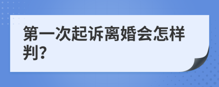 第一次起诉离婚会怎样判？