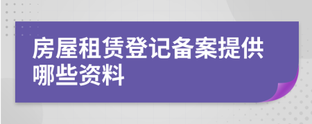 房屋租赁登记备案提供哪些资料