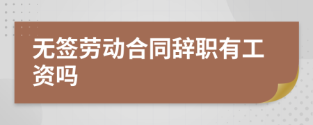 无签劳动合同辞职有工资吗