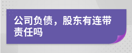 公司负债，股东有连带责任吗