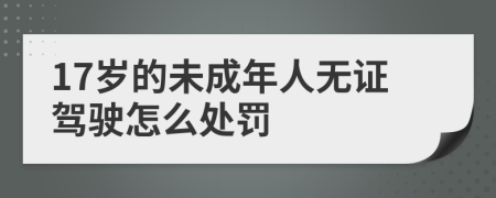 17岁的未成年人无证驾驶怎么处罚