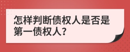 怎样判断债权人是否是第一债权人？