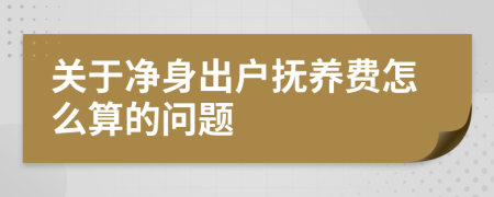 关于净身出户抚养费怎么算的问题