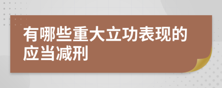 有哪些重大立功表现的应当减刑