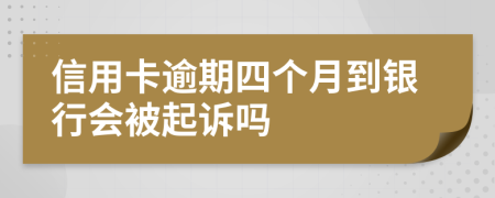 信用卡逾期四个月到银行会被起诉吗