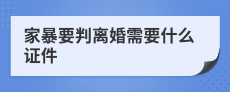 家暴要判离婚需要什么证件