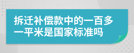 拆迁补偿款中的一百多一平米是国家标准吗