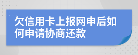 欠信用卡上报网申后如何申请协商还款