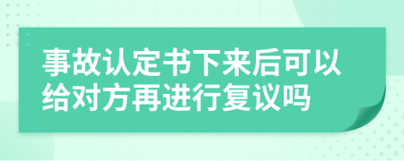 事故认定书下来后可以给对方再进行复议吗