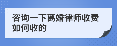 咨询一下离婚律师收费如何收的