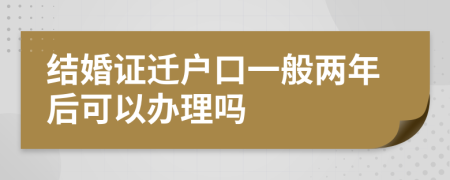 结婚证迁户口一般两年后可以办理吗