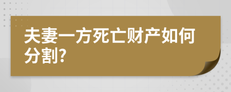 夫妻一方死亡财产如何分割?