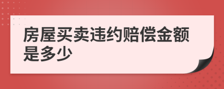 房屋买卖违约赔偿金额是多少