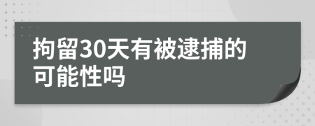 拘留30天有被逮捕的可能性吗