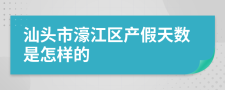 汕头市濠江区产假天数是怎样的