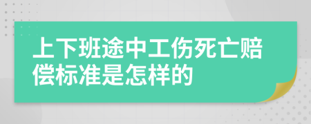 上下班途中工伤死亡赔偿标准是怎样的