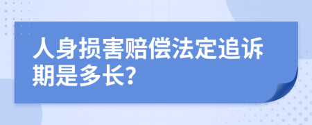 人身损害赔偿法定追诉期是多长？