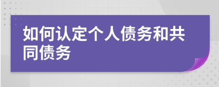 如何认定个人债务和共同债务