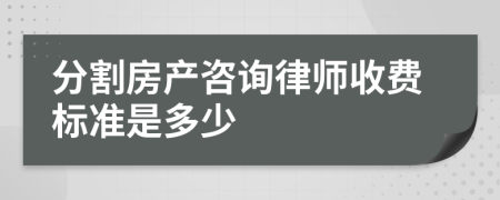 分割房产咨询律师收费标准是多少