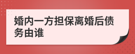 婚内一方担保离婚后债务由谁